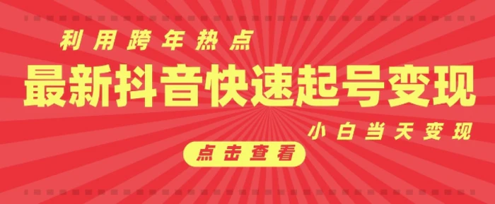抖音利用跨年热点当天起号，新号第一条作品直接破万，小白当天见效果转化变现| 网创圈