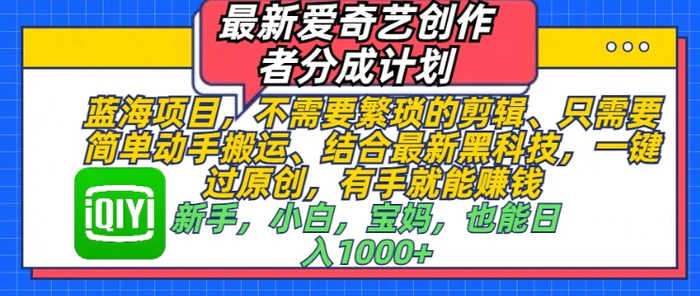 最新爱奇艺创作者分成计划，蓝海项目，不需要繁琐的剪辑、只需要简单动手搬运| 副业网