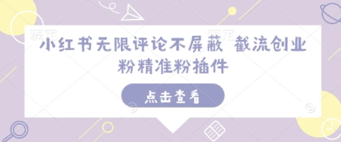 小红书无限评论不屏蔽 截流创业粉精准粉插件| 网创圈