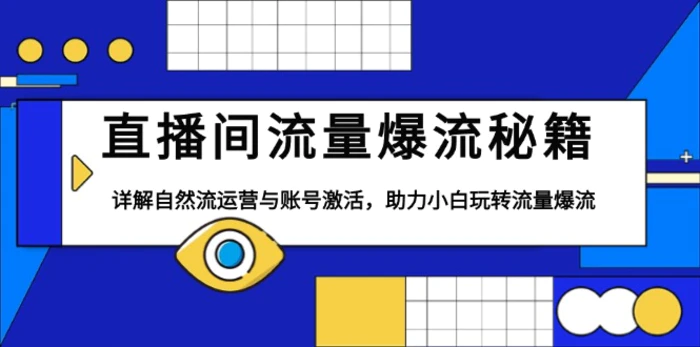 （13860期）直播间流量爆流秘籍，详解自然流运营与账号激活，助力小白玩转流量爆流| 网创圈