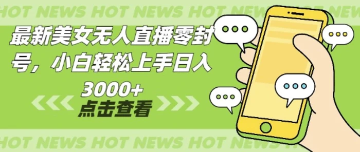最新美女无人直播零封，小自轻松上手日入多张| 网创圈
