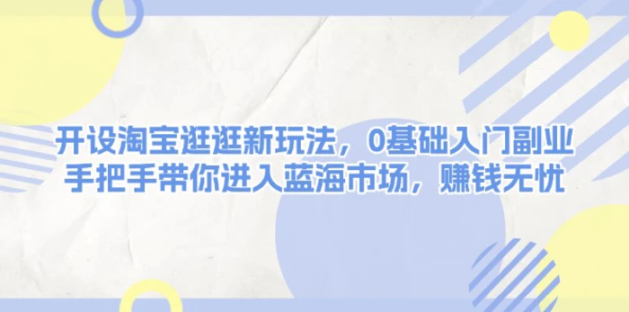 （13870期）开设淘宝逛逛新玩法，0基础入门副业，手把手带你进入蓝海市场，赚钱无忧| 网创圈