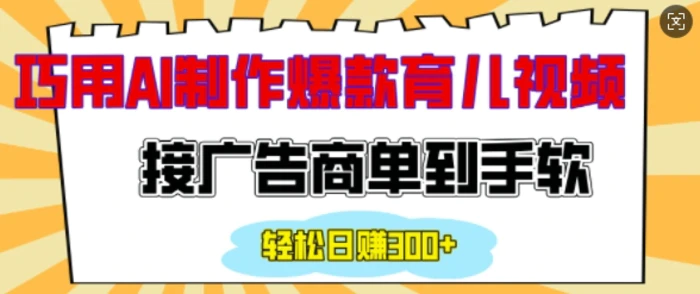 用AI制作情感育儿爆款视频，接广告商单到手软，日入200+| 网创圈