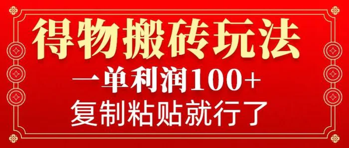 得物搬砖无门槛玩法，一单利润100+，无脑操作会复制粘贴就行| 网创圈