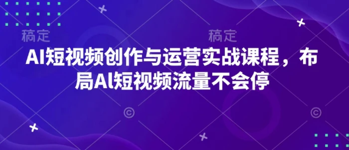 AI短视频创作与运营实战课程，布局Al短视频流量不会停| 网创圈