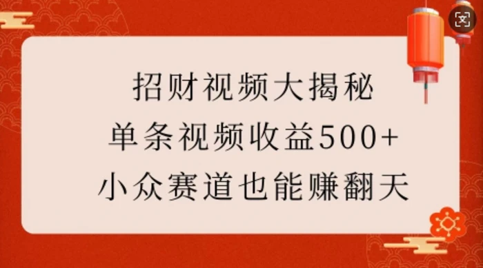 招财视频大揭秘：单条视频收益500+，小众赛道也能挣翻天!| 网创圈