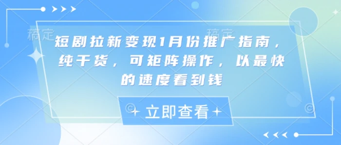 短剧拉新变现1月份推广指南，纯干货，可矩阵操作，以最快的速度看到钱| 网创圈