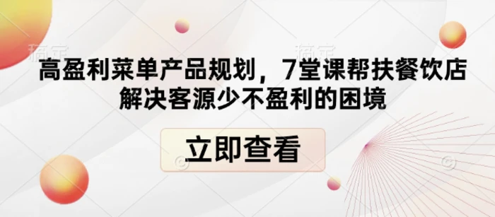 高盈利菜单产品规划，7堂课帮扶餐饮店解决客源少不盈利的困境| 网创圈