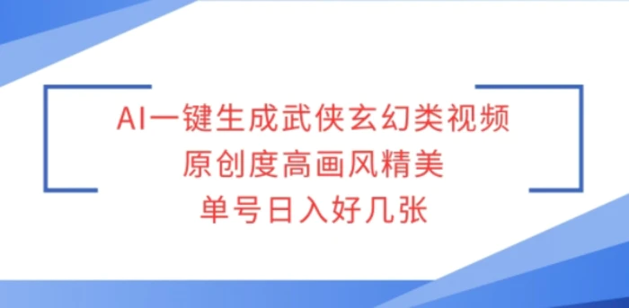 AI一键生成武侠玄幻类视频，原创度高画风精美，单号日入好几张| 网创圈