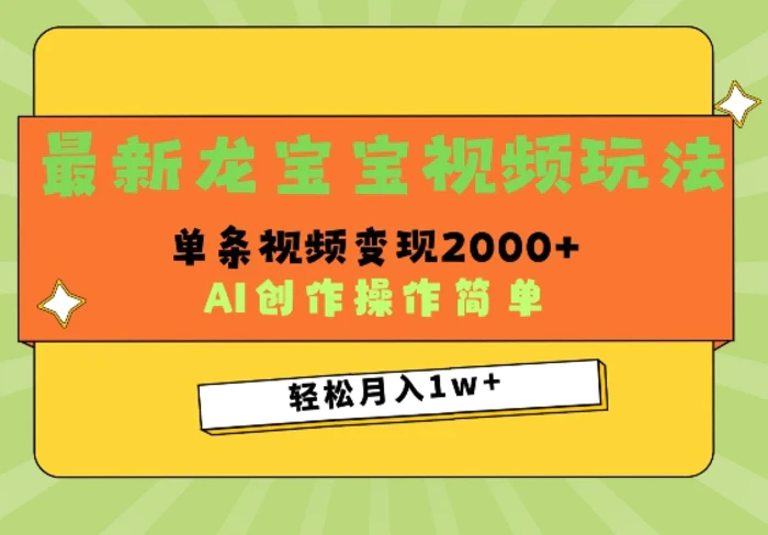 最新龙宝宝视频玩法，操作简单，单条视频变现上千| 网创圈