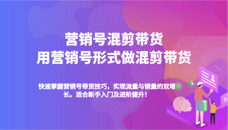 营销号混剪带货，用营销号形式做混剪带货，快速掌握带货技巧，实现流量与销量双增长| 网创圈
