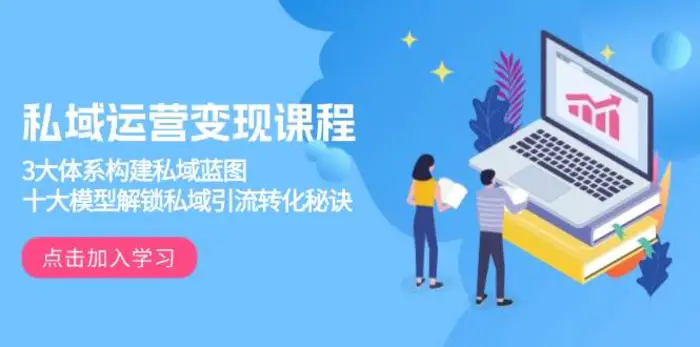 私域运营变现课程，3大体系构建私域蓝图，十大模型解锁私域引流转化秘诀| 网创圈