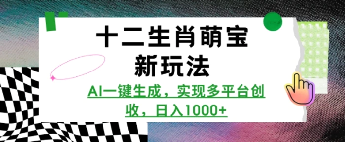 十二生肖萌宝新玩法，AI一键生成，实现多平台创收，日入多张| 网创圈