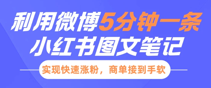 小红书利用微博5分钟一条图文笔记，实现快速涨粉，商单接到手软| 网创圈