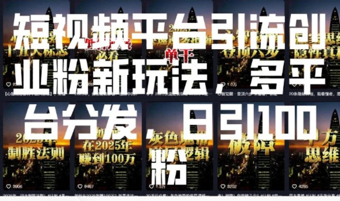 短视频平台引流创业粉新玩法，多平台分发，日引100粉| 网创圈