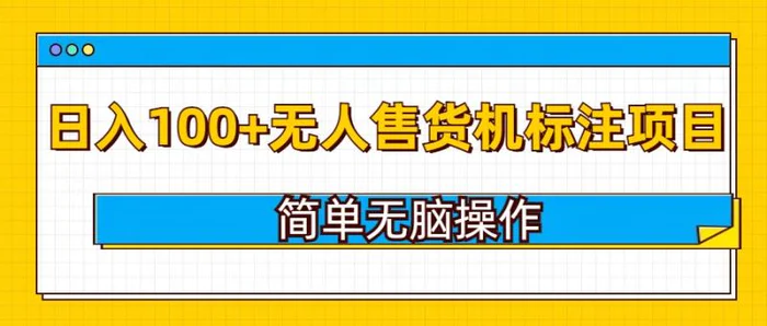 无人售货机标注项目，简单无脑易操作，日入100+| 网创圈