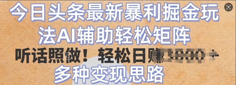 今日头条最新暴利掘金玩法，AI辅助轻松矩阵，听话照做，轻松日入多张，多种变现思路| 网创圈