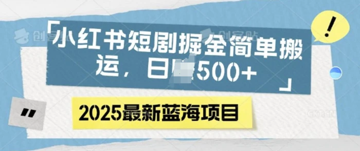 小红书短剧掘金，蓝海赛道项目，日入多张，简单搬运| 网创圈