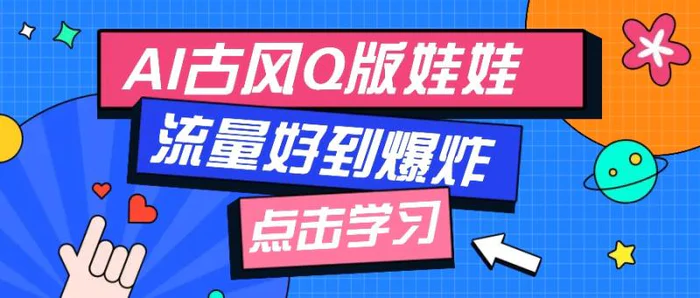 利用AI制做Q版古风娃娃视频，只需三步新手也能做出流量好到爆（附教程+提示）| 网创圈