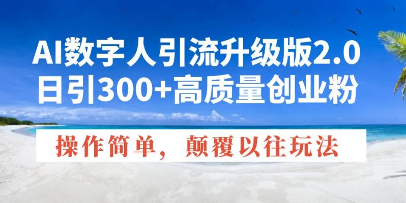 （14012期）AI数字人引流升级版2.0，日引300+高质量创业粉，操作简单，颠覆以往玩法| 副业网