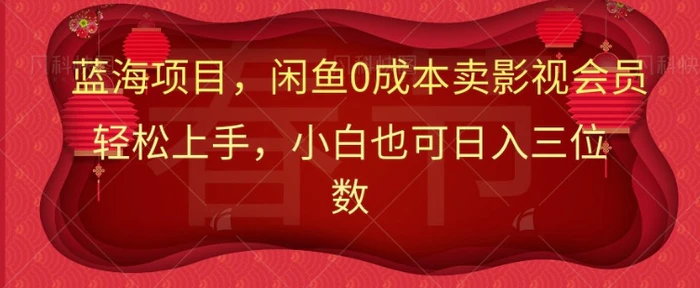 最新蓝海项目0成本卖影视会员，小白也可日入三位数| 网创圈