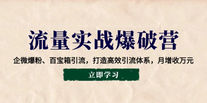 （14039期）流量实战爆破营：企微爆粉、百宝箱引流，打造高效引流体系，月增收万元| 网创圈