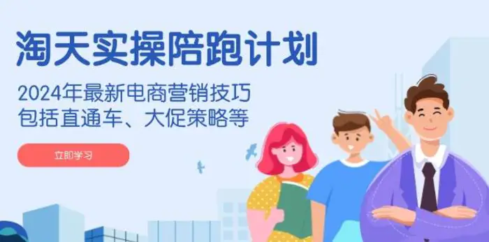 淘天实操陪跑计划，2024年最新电商营销技巧，包括直通车、大促策略等| 副业网