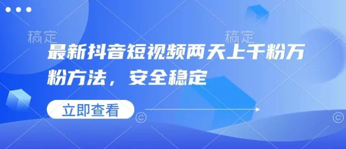 最新抖音短视频两天上千粉万粉方法，安全稳定| 网创圈