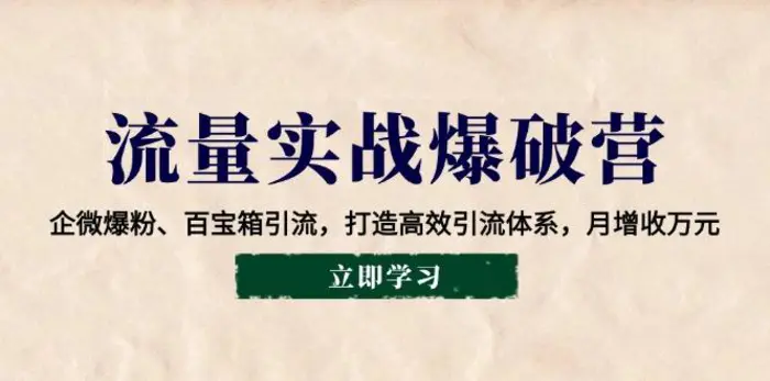 流量实战爆破营：企微爆粉、百宝箱引流，打造高效引流体系，月增收万元| 网创圈