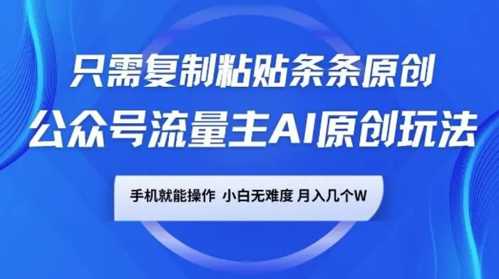 公众号流量主AI原创玩法，只需复制粘贴条条原创，一部手机可操作，小白无难度，月入过w| 网创圈