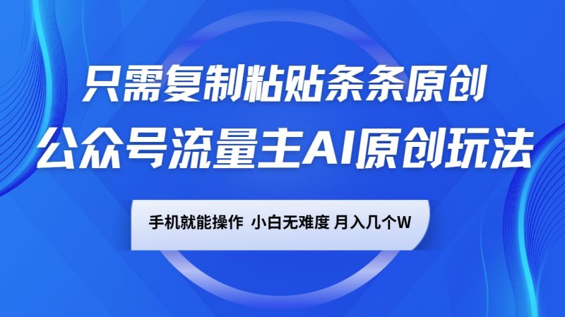 公众号流量主AI原创玩法，只需复制粘贴条条原创，手机可操作，小白无难度，月入几个W| 副业网