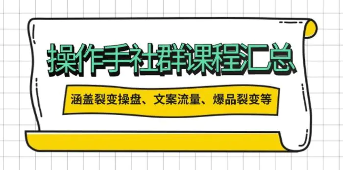 （14104期）操作手社群课程汇总，涵盖裂变操盘、文案流量、爆品裂变等多方面内容| 网创圈