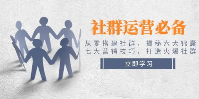 （14102期）社群运营必备！从零搭建社群，揭秘六大锦囊、七大营销技巧，打造火爆社群| 网创圈