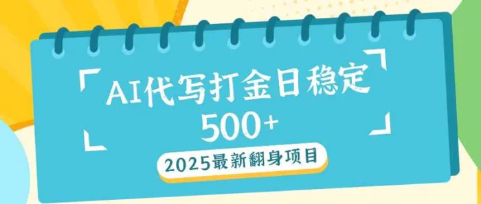 （14112期）2025最新AI打金代写日稳定500+：2025最新翻身项目| 副业网