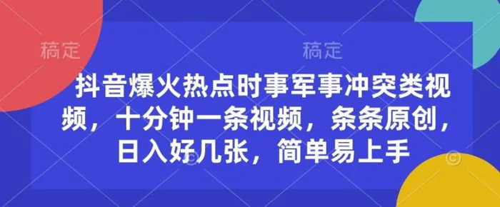 抖音爆火热点时事军事冲突类视频，十分钟一条视频，条条原创，日入好几张，简单易上手| 网创圈