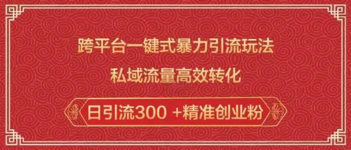 跨平台一键式暴力引流玩法，私域流量高效转化日引流300 +精准创业粉| 网创圈