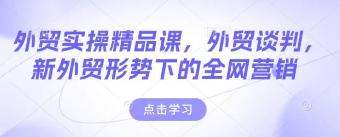 外贸实操精品课，外贸谈判，新外贸形势下的全网营销| 网创圈