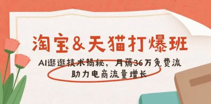 淘宝&天猫 打爆班，AI逛逛技术揭秘，月薅36万免费流，助力流量增长| 网创圈