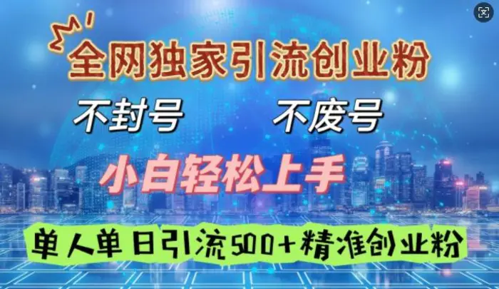 全网独家引流创业粉，不封号、不费号，小白轻松上手，单人单日引流500+精准创业粉| 网创圈