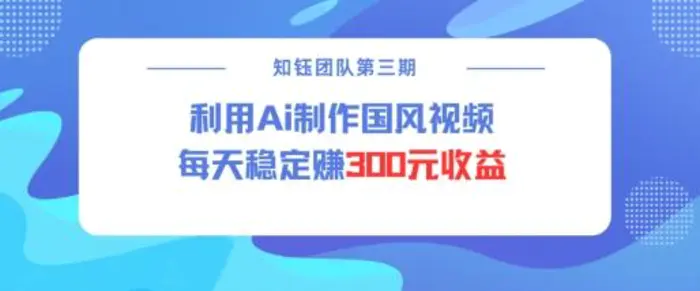视频号ai国风视频创作者分成计划每天稳定300元收益| 网创圈