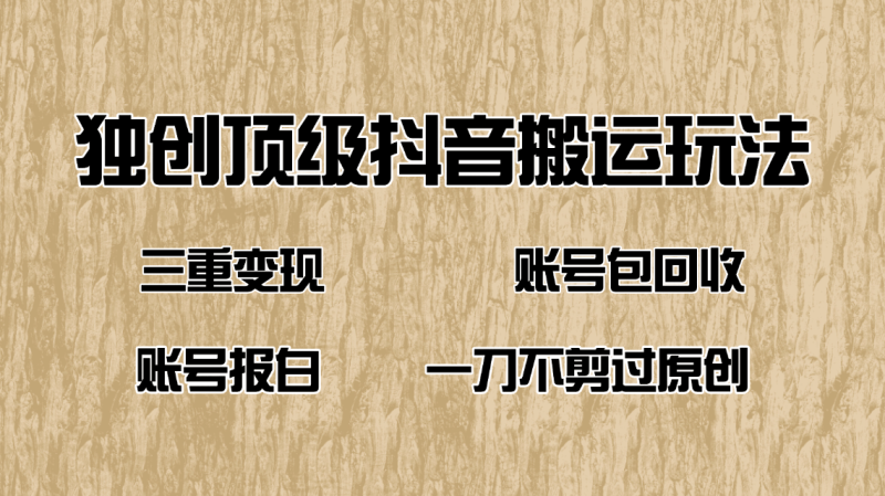 （14187期）抖音短剧纯搬运玩法，三重变现，账号包回收，账号报白一刀不剪过原创| 网创圈