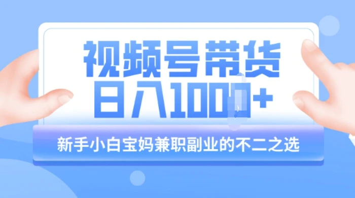 视频号带货最新玩法，简单零成本，纯自然流，日入多张，新手小白宝妈兼职副业的不二之选| 网创圈