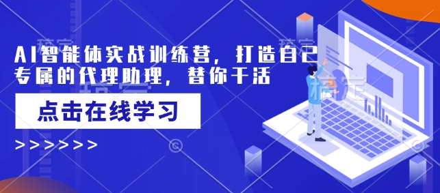 AI智能体实战训练营，打造自己专属的代理助理，替你干活| 网创圈