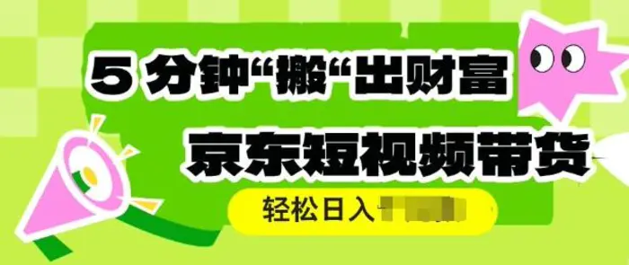京东短视频带货，操作简单直接搬运，轻松日入多张| 网创圈