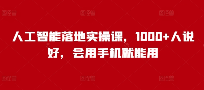 人工智能落地实操课，1000+人说好，会用手机就能用| 网创圈