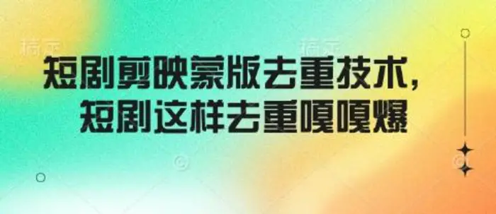 短剧剪映蒙版去重技术，短剧这样去重嘎嘎爆| 网创圈