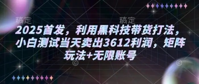 2025首发，利用黑科技带货打法，小白测试当天卖出3612利润，矩阵玩法+无限账号【揭秘】| 网创圈
