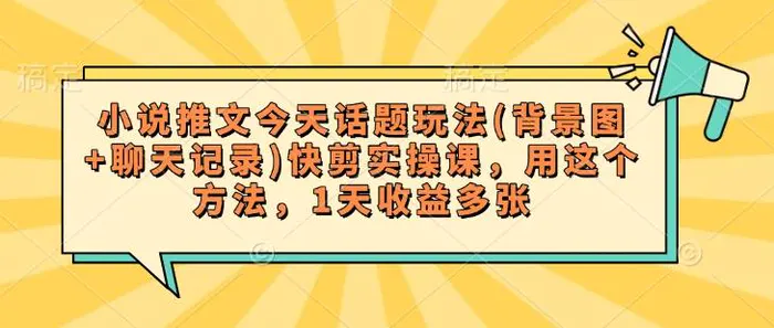 小说推文今天话题玩法(背景图+聊天记录)快剪实操课，用这个方法，1天收益多张| 网创圈