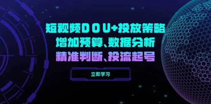 （14288期）短视频DOU+投放策略，增加预算、数据分析、精准判断，投流起号| 网创圈