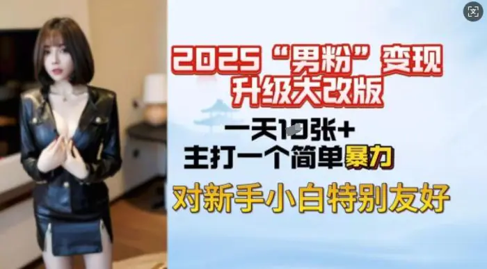 2025男粉变现全新玩法升级，日入上千简简单单，小白可轻松上手| 网创圈